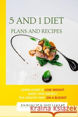 5 and 1 Diet Plans and Recipes: Learn how to Lose Weight Easily and Rapidly the Healthy Way on a Budget Annalisa Williams 9781914045721 Annalisa Williams - książka