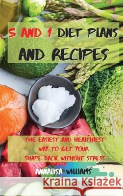 5 and 1 Diet Plans and Recipes: The Easiest and Healthiest Way to get Your Shape Back Without Stress Annalisa Williams 9781914045431 Annalisa Williams - książka