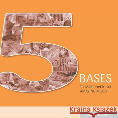 5 Bases To Make Over 100 Amazing Meals Suzanne Brain 9781479763948 Xlibris - książka