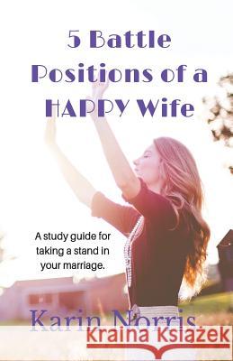 5 Battle Positions of a HAPPY Wife: A study guide for taking a stand in your marriage. Crouch, Brenda 9781530567638 Createspace Independent Publishing Platform - książka
