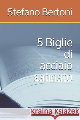 5 Biglie di acciaio satinato Bertoni, Stefano 9781508876304 Createspace - książka