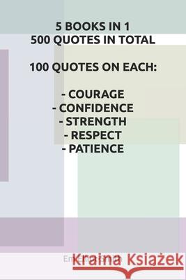 5 Books in 1, 500 Quotes in Total: 100 Quotes on Each - Courage - Confidence - Strength - Respect - Patience Em Elliot-Smith 9781980794189 Independently Published - książka