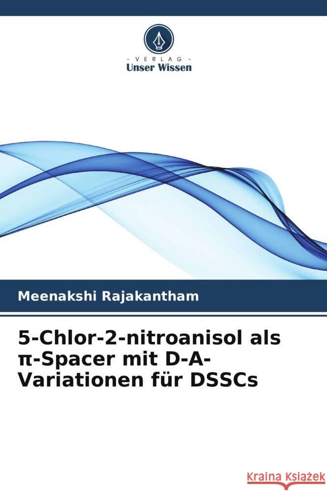 5-Chlor-2-nitroanisol als pi-Spacer mit D-A-Variationen für DSSCs Rajakantham, Meenakshi 9786208881504 Verlag Unser Wissen - książka
