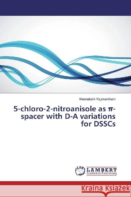 5-chloro-2-nitroanisole as pi-spacer with D-A variations for DSSCs Rajakantham, Meenakshi 9783659968266 LAP Lambert Academic Publishing - książka