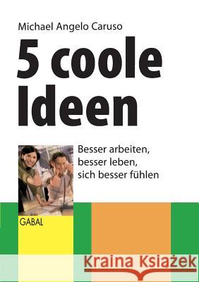 5 coole Ideen: Besser arbeiten, besser leben, sich besser fühlen Caruso, Michael Angelo 9783839155837 Books on Demand - książka