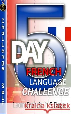 5-Day French Language Challenge: Learn French In 5 Days Challenge Self 9781546821182 Createspace Independent Publishing Platform - książka