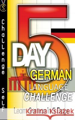 5-Day German Language Challenge: Learn German In 5 Days Self, Challenge 9781548577100 Createspace Independent Publishing Platform - książka