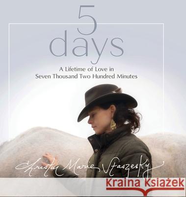 5 days: A Lifetime of Love in Seven Thousand Two Hundred Minutes Christin Marie Staszesky 9781638217985 Christin Staszesky - książka