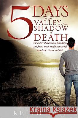 5 days in the valley of the shadow of death Lee, Keith 9781612155135 Xulon Press - książka