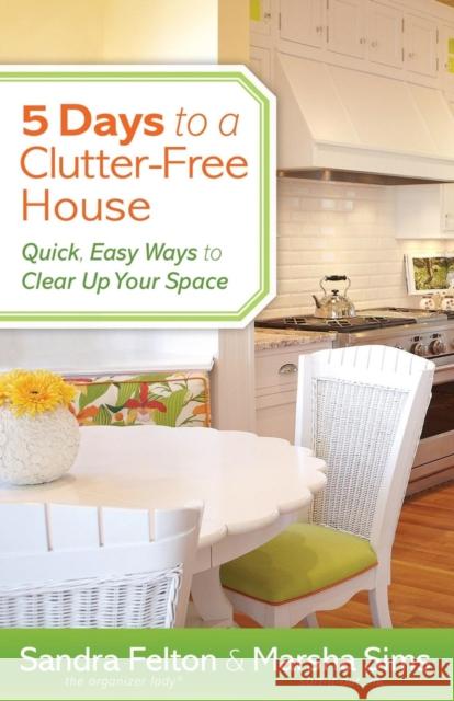 5 Days to a Clutter-Free House: Quick, Easy Ways to Clear Up Your Space Felton, Sandra 9780800721077 Fleming H. Revell Company - książka