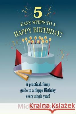 5 Easy Steps To A Happy Birthday!: A practical, funny guide to a Happy Birthday every single year! Michele Olson 9781734362831 Lake Girl Publishing - książka