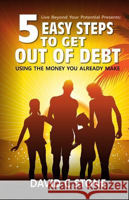 5 Easy Steps to Get Out of Debt: Using the money you already make Stone, David C. 9781500885731 Createspace Independent Publishing Platform - książka