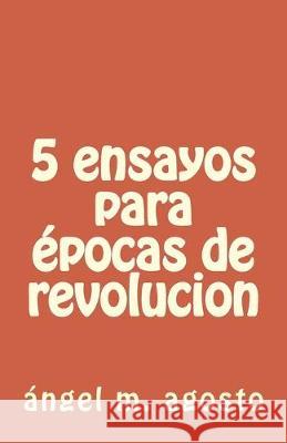 5 ensayos para epocas de revolucion Angel M. Agosto 9781499774481 Createspace Independent Publishing Platform - książka