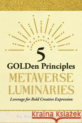 5 GOLDen Principles Metaverse Luminaries Leverage for Bold Creative Expression Uche Peace Uche 9798473610932 Independently published - książka