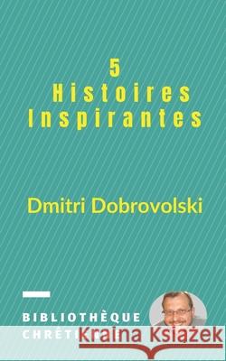 5 Histoires Inspirantes Dmitri Dobrovolski 9781794049314 Independently Published - książka