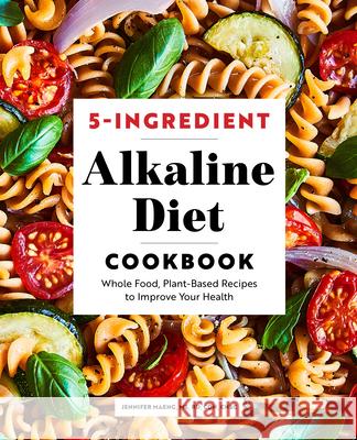 5-Ingredient Alkaline Diet Cookbook: Whole Food, Plant-Based Recipes to Improve Your Health Jennifer Maeng 9781647399603 Rockridge Press - książka