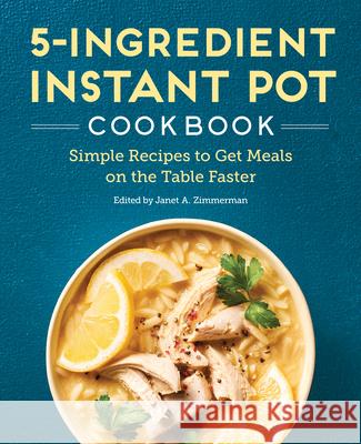 5-Ingredient Instant Pot Cookbook: Simple Recipes to Get Meals on the Table Faster Zimmerman, Janet A. 9781638077367 Rockridge Press - książka