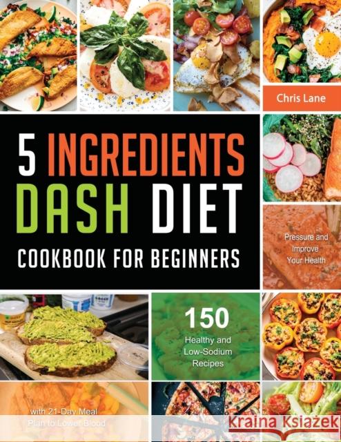 5 Ingredients Dash Diet Cookbook for Beginners 2021 Chris Lane 9781803679761 Mason Wang - książka