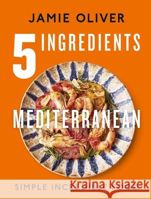 5 Ingredients Mediterranean: Simple Incredible Food Jamie Oliver 9780241431160 Penguin Books Ltd - książka
