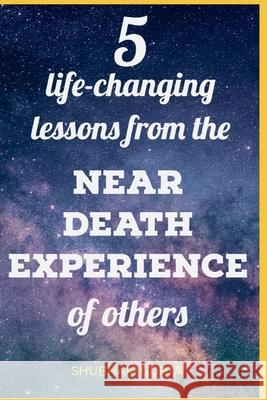 5 life-changing lessons from the Near Death Experiences of others Shubham Gupta 9781718052307 Independently Published - książka