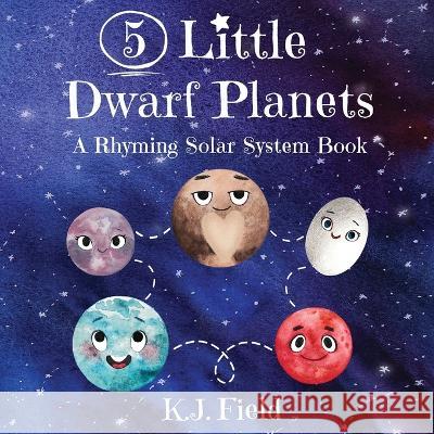 5 Little Dwarf Planets: A Rhyming Solar System Book K. J. Field 9781955815055 Plutoshine Press - książka