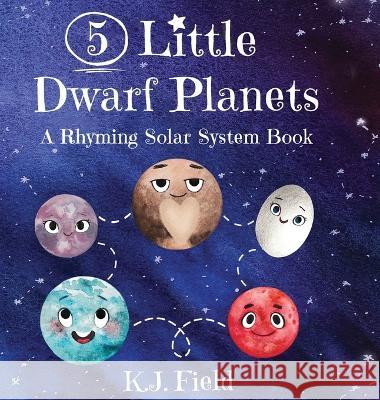 5 Little Dwarf Planets: A Rhyming Solar System Book K. J. Field 9781955815093 Plutoshine Press - książka