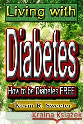 #5 Living with Diabetes: How to Be Diabetes Free Kevin R. Sweeter 9781542429139 Createspace Independent Publishing Platform - książka