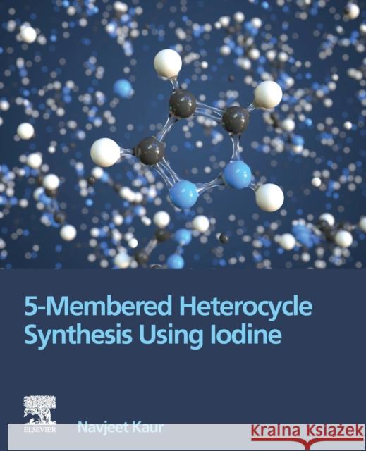 5-Membered Heterocycle Synthesis Using Iodine Navjeet Kaur 9780443189418 Elsevier - książka