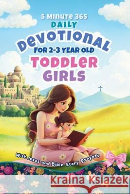 5 Minute 365 Daily Devotional for 2-3 Year Old Toddler Girls with Jesus and Bible Story Prayers: A Year of Stories and Prayers for Toddler Girls Dorothy Aster 9781966232179 Binnovate Publishers - książka