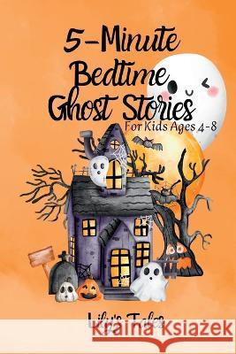 5-Minute Bedtime Ghost Stories: For Kids Ages 4-8 Lily's Tales 9781803621708 Lily - książka