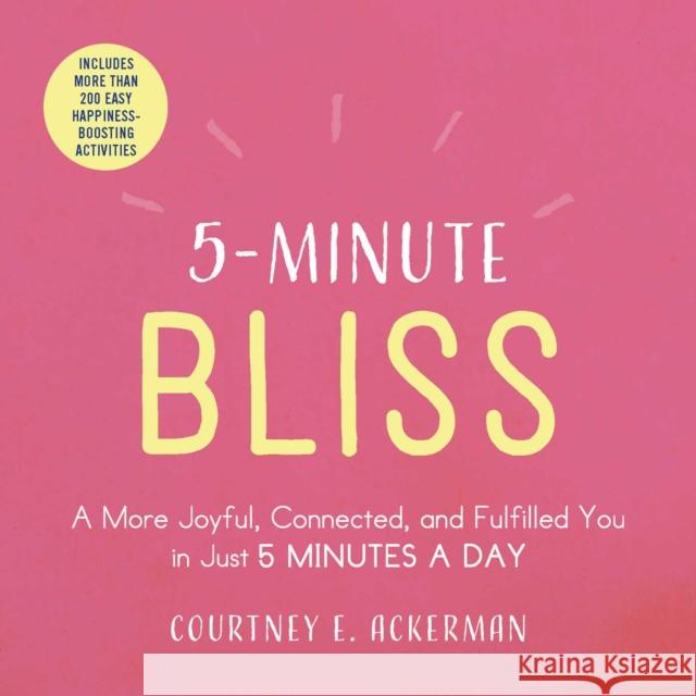 5-Minute Bliss: A More Joyful, Connected, and Fulfilled You in Just 5 Minutes a Day Courtney E. Ackerman 9781507210475 Adams Media Corporation - książka