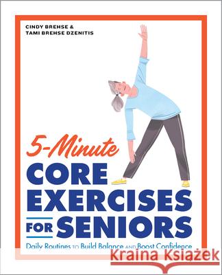 5-Minute Core Exercises for Seniors: Daily Routines to Build Balance and Boost Confidence Cindy Brehse Tami Brehse Dzenitis 9781648766565 Rockridge Press - książka