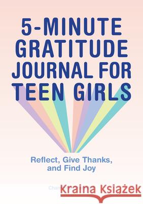 5-Minute Gratitude Journal for Teen Girls: Reflect, Give Thanks, and Find Joy Charmant, Charmaine 9781638070108 Rockridge Press - książka