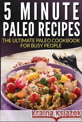 5 Minute Paleo recipes: The Ultimate Paleo Cookbook For Busy People Doepker, Derek 9781499396621 Createspace - książka