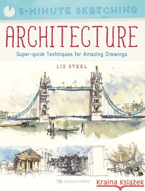 5-Minute Sketching: Architecture: Super-Quick Techniques for Amazing Drawings Liz Steel 9781782219996 Search Press Ltd - książka