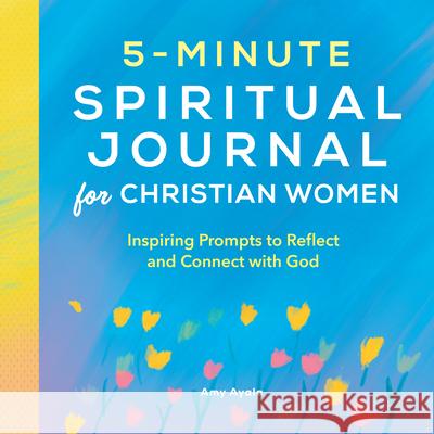5-Minute Spiritual Journal for Christian Women: Inspiring Prompts to Reflect and Connect with God Amy Ayala 9781638073796 Rockridge Press - książka