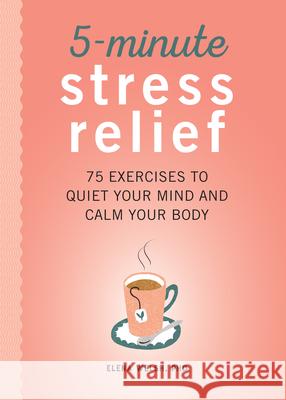 5-Minute Stress Relief: 75 Exercises to Quiet Your Mind and Calm Your Body Elena, PhD Welsh 9781641526340 Rockridge Press - książka