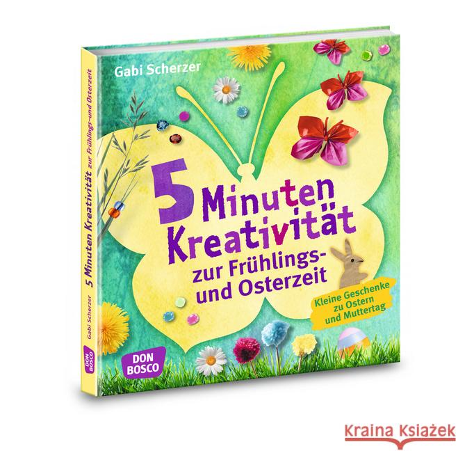 5 Minuten Kreativität zur Frühlings- und Osterzeit : Kleine Geschenke zu Ostern und Muttertag Scherzer, Gabi 9783769823363 Don Bosco Verlag - książka