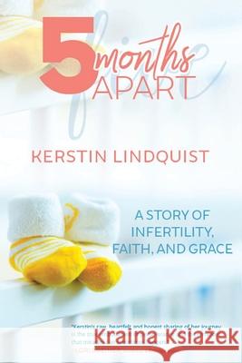 5 Months Apart: A Story of Infertility, Faith, and Grace Haggerty, Deb 9781944430962 Elk Lake Publishing, Inc. - książka