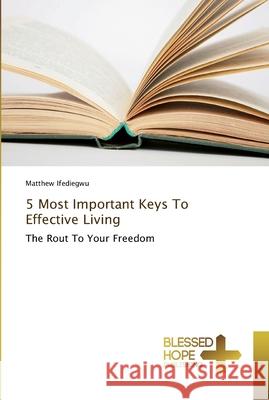 5 Most Important Keys To Effective Living Ifediegwu, Matthew 9786202477680 Blessed Hope Publishing - książka