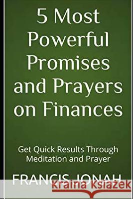 5 Most Powerful Promises and Prayers on Finances: Get Quick Results Through Meditation and Prayer Francis Jonah 9781092838184 Independently Published - książka