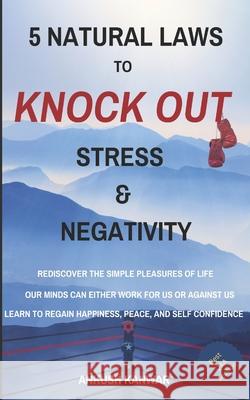 5 Natural Laws to Knock Out Stress and Negativity Ankush Kanwar 9789334086553 Matter Book World - książka