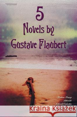 5 Novels by Gustave Flaubert (Complete and Unabridged), Including Madame Bovary, Salammbo, Sentimental Education, the Temptation of St. Antony and Bou Flaubert, Gustave 9781781393864 Benediction Classics - książka