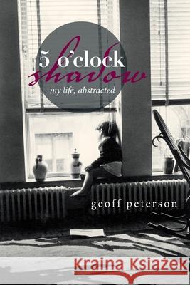 5 O'Clock Shadow: My Life, Abstracted Geoff Peterson 9781665540711 Authorhouse - książka