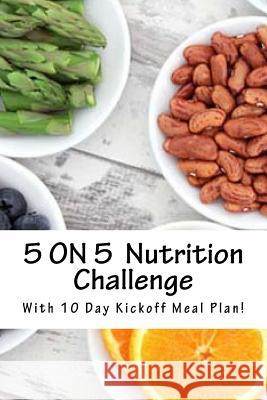 5 ON 5 Clean Eating Challenge!: With 10 Day Kick-off Eating Plan Woodward Rd, Lori 9781533330475 Createspace Independent Publishing Platform - książka