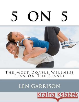 5 on 5: The Most Doable Wellness Plan on the Planet! Len Garrison 9781463764364 Createspace - książka