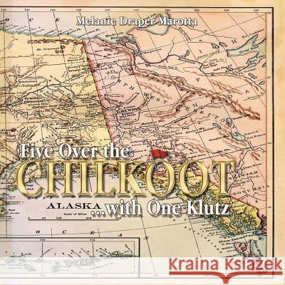 5 Over The Chilkoot and One Klutz Marotta, Melanie Draper 9781493160662 Xlibris Corporation - książka