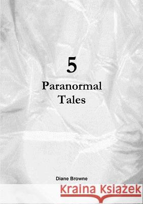 5 Paranormal Tales Diane Browne 9780244403478 Lulu.com - książka