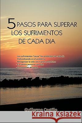 5 Pasos Para Superar Los Sufrimientos de Cada Dia Guillermo Castillo 9781617641800 Palibrio - książka