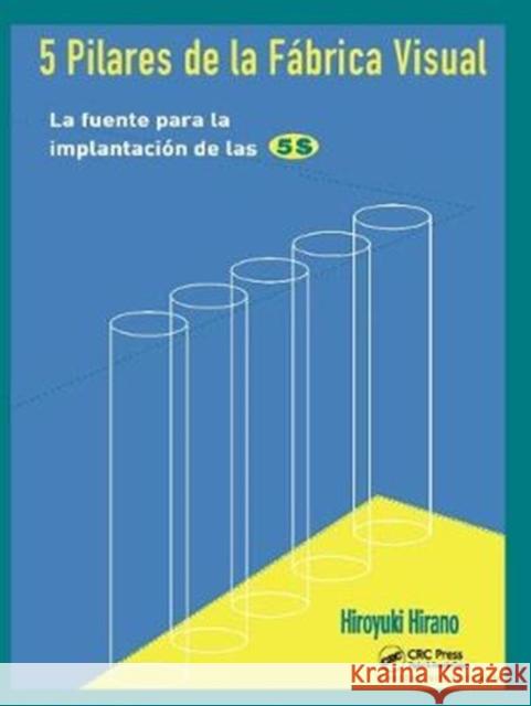 5 Pilares de la Fabrica Visual: La Fuente Para La Implantacion de Las 5s Hiroyuki Hirano 9781138409729 Productivity Press - książka